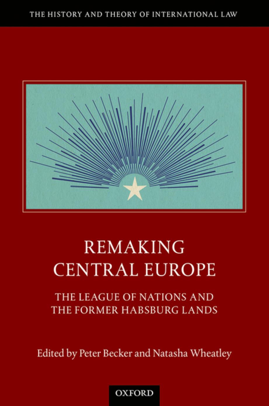 Remaking Central Europe: The League of Nations and the Former Habsburg Lands by Peter Becker; Natasha Wheatley