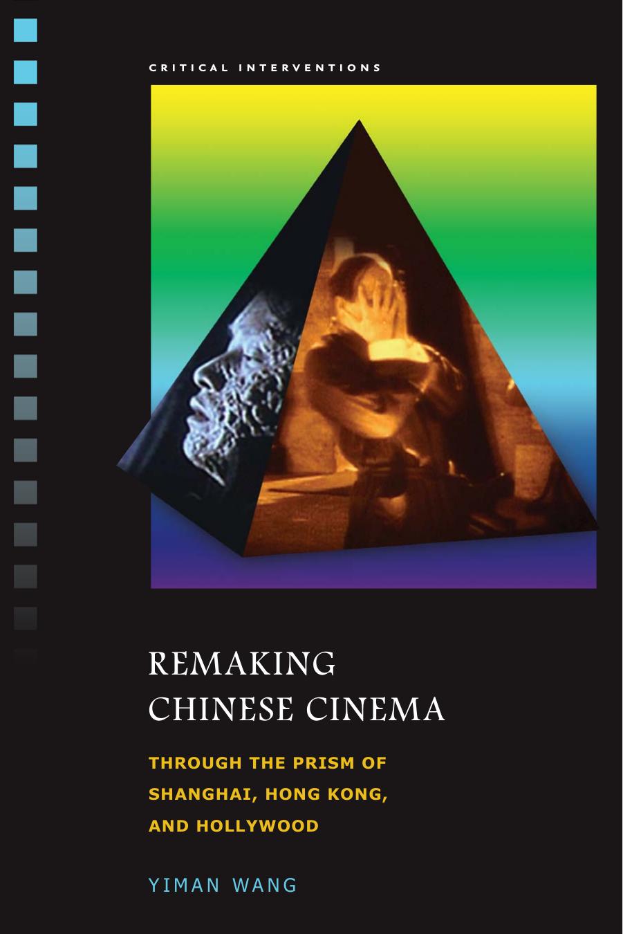 Remaking Chinese Cinema: Through the Prism of Shanghai, Hong Kong, and Hollywood by Yiman Wang