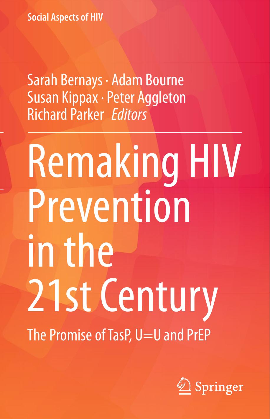 Remaking HIV Prevention in the 21st Century: The Promise of TasP, U=U and PrEP by Sarah Bernays Adam Bourne Susan Kippax Peter Aggleton Richard Parker