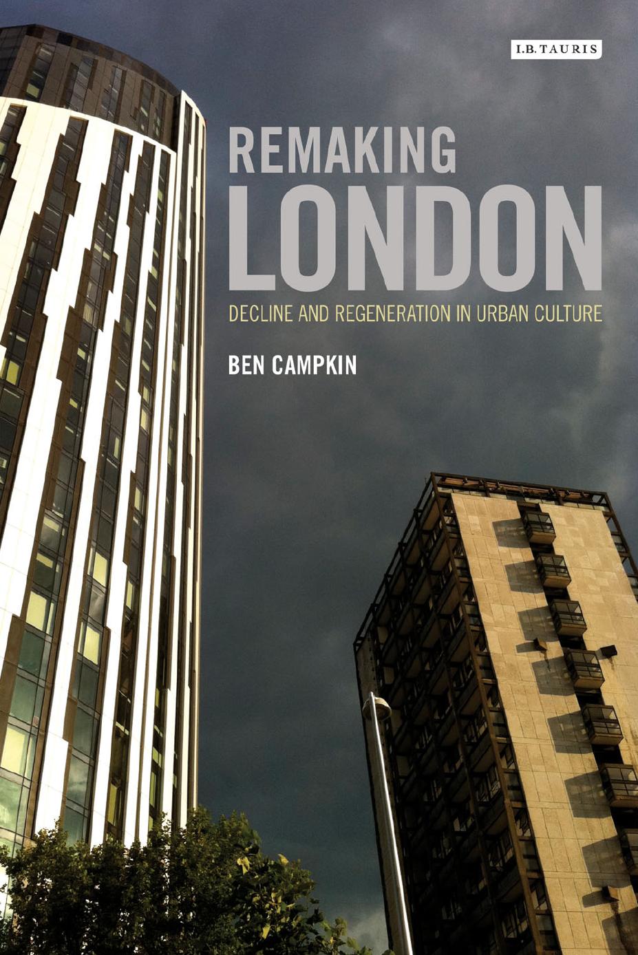 Remaking London: Decline and Regeneration in Urban Culture by Ben Campkin