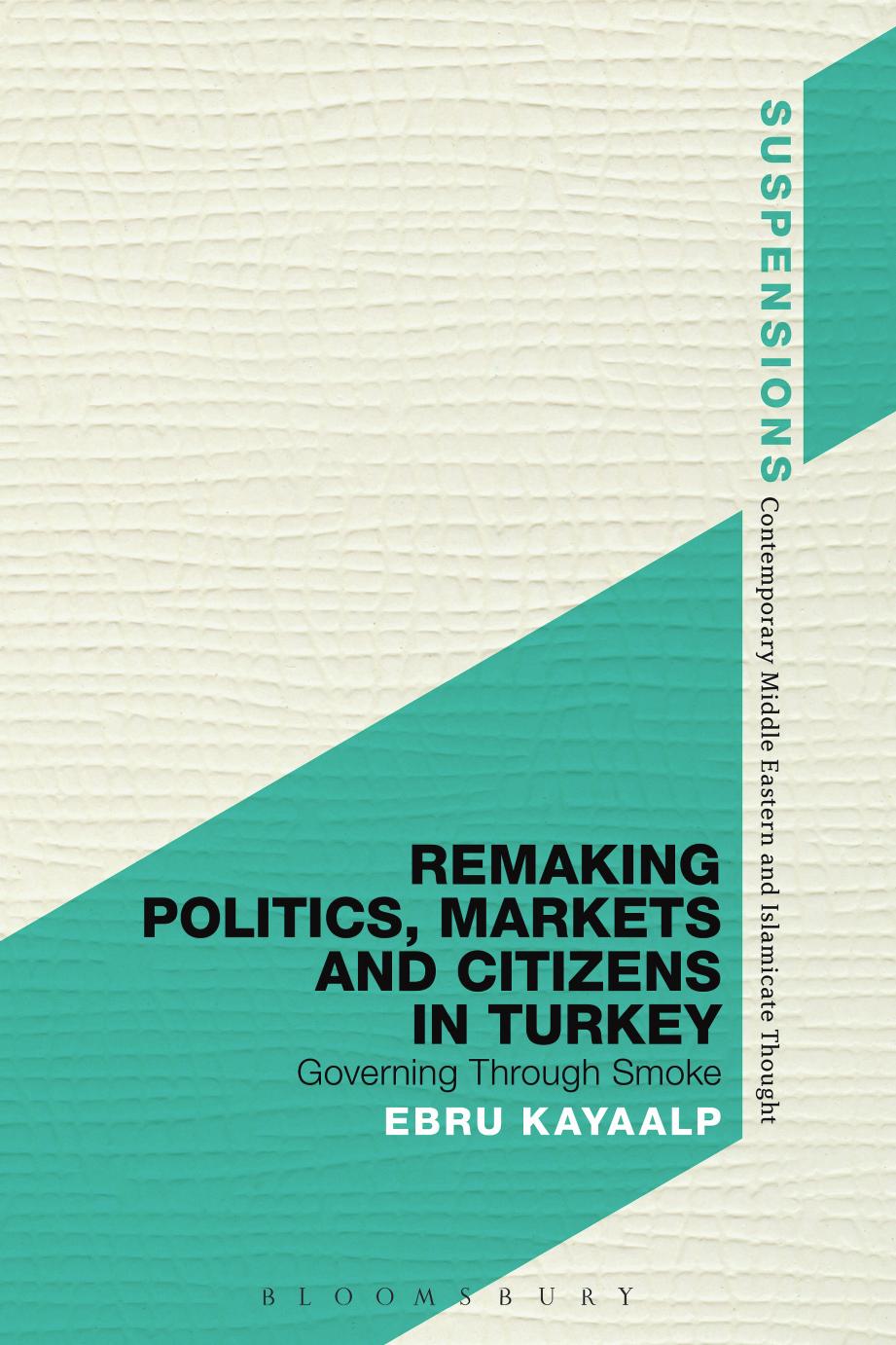 Remaking Politics, Markets, and Citizens in Turkey: Governing Through Smoke by Ebru Kayaalp