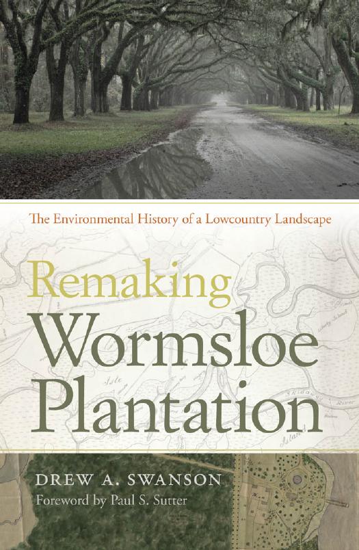 Remaking Wormsloe Plantation: The Environmental History of a Lowcountry Landscape by Drew A. Swanson Foreword by Paul S. Sutter