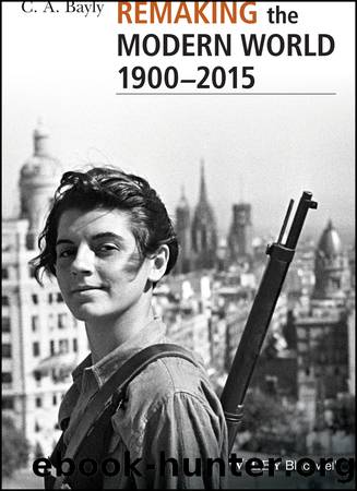 Remaking the Modern World 1900--2015: Global Connections and Comparisons by C. A. Bayly