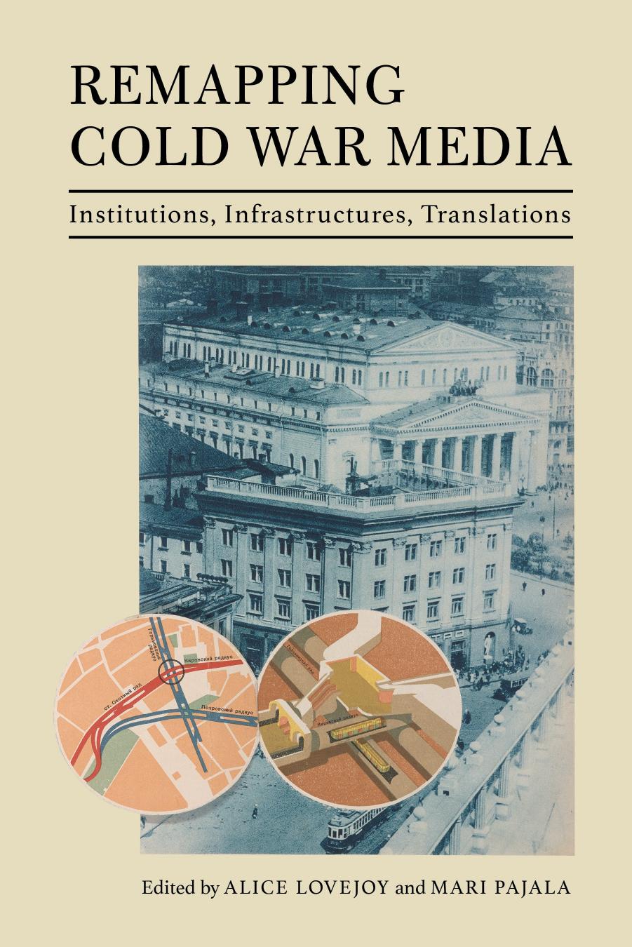 Remapping Cold War Media: Institutions, Infrastructures, Translations by Alice Lovejoy (editor) Mari Pajala (editor)