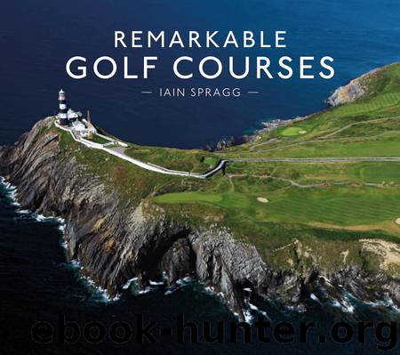 Remarkable Golf Courses by Iain T. Spragg