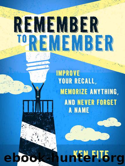 Remember to Remember: Improve Your Recall, Memorize Anything, and Never Forget a Name by Ken Fite