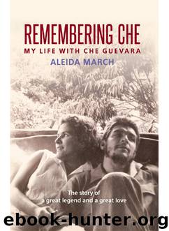 Remembering Che: My Life With Che Guevara by Aleida March