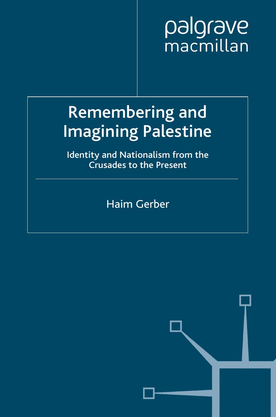 Remembering and Imagining Palestine: Identity and Nationalism from the Crusades to the Present by Haim Gerber (auth.)