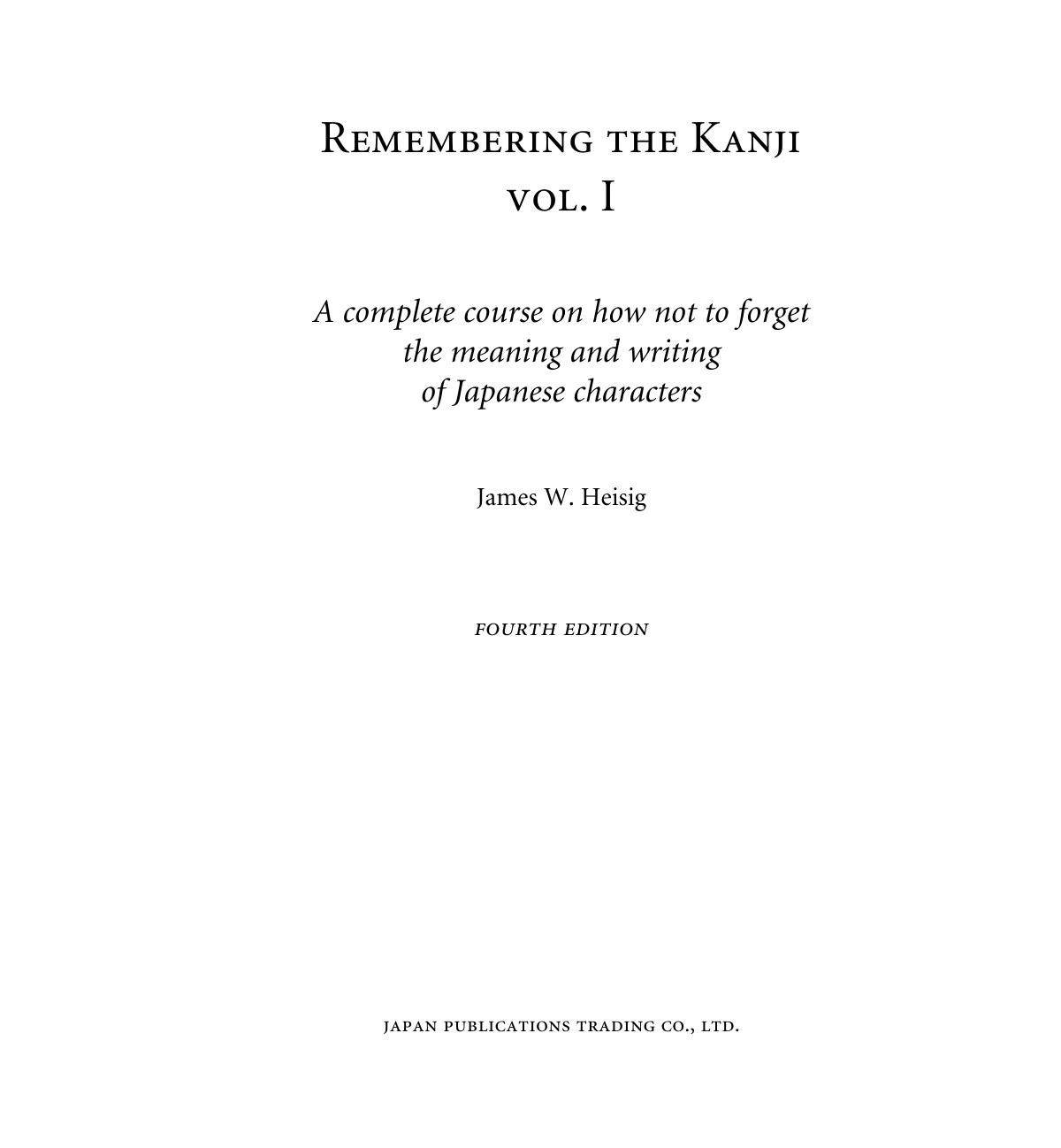Remembering the Kanji I: A Complete Course on How Not to Forget the Meaning and Writing of Japanese Characters by James W. Heisig