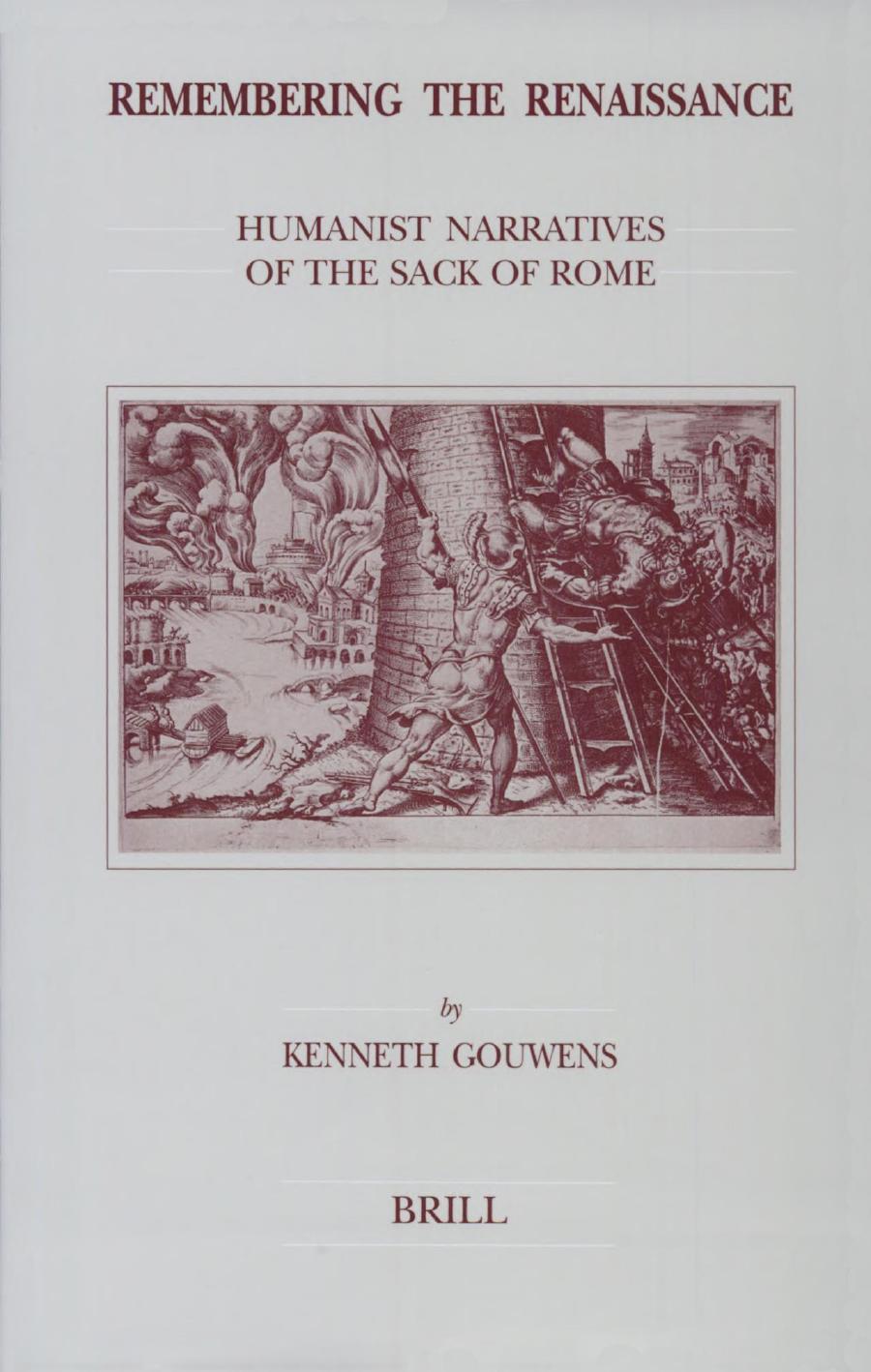 Remembering the Renaissance: Humanist Narratives of the Sack of Rome by Kenneth Gouwens