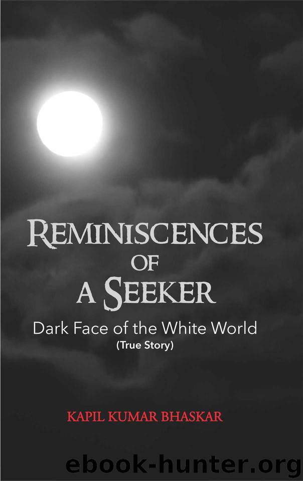 Reminiscences of A Seeker: Dark Face Of The White World (True Story) by Kapil Kumar Bhaskar