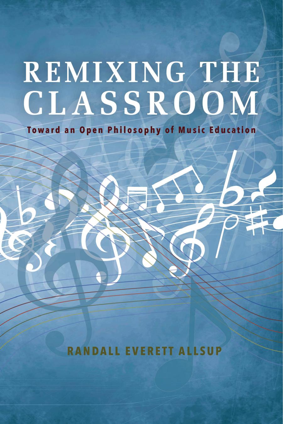 Remixing the Classroom: Toward an Open Philosophy of Music Education by Unknow