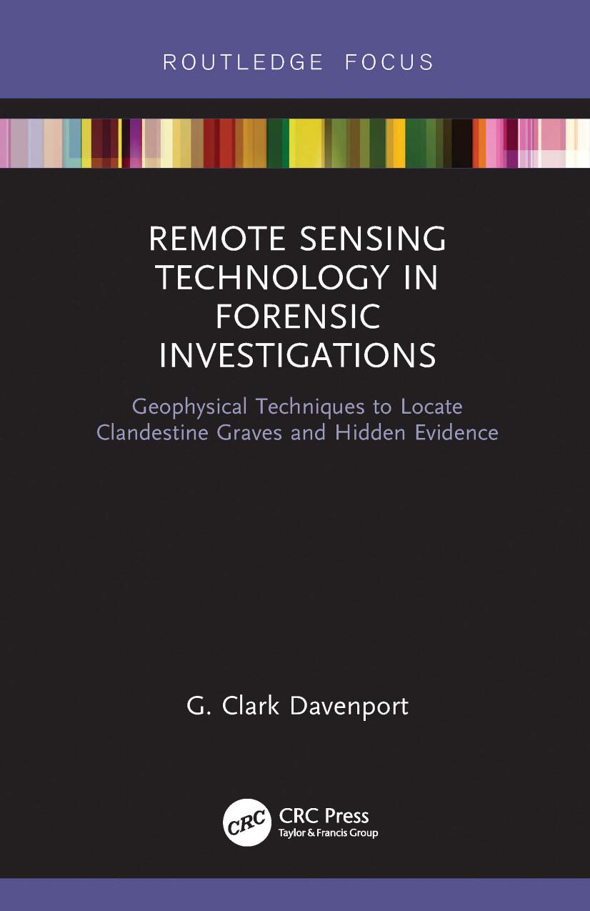 Remote Sensing Technology in Forensic Investigations: Geophysical Techniques to Locate Clandestine Graves and Hidden Evidence by G. Clark Davenport