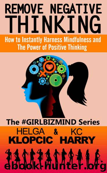 Remove Negative Thinking: How to Instantly Harness Mindfulness and The Power of Positive Thinking (The #GirlBizMind Series Book 1) by Klopcic Helga & Harry KC