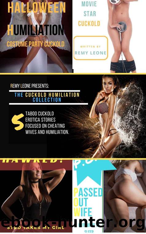 Remy Leone Presents: The CUCKOLD HUMILIATION Collection: A Collection of 5 Taboo Adult Erotica Cuckold Stories Focused on CHEATING WIVES and HUMILIATION. by Remy Leone