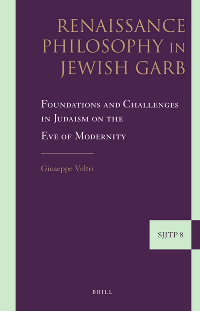 Renaissance Philosophy in Jewish Garb: Foundations and Challenges in Judaism on the Eve of Modernity (Supplements to the Journal of Jewish Thought and Philosophy, 8) by Giuseppe Veltri
