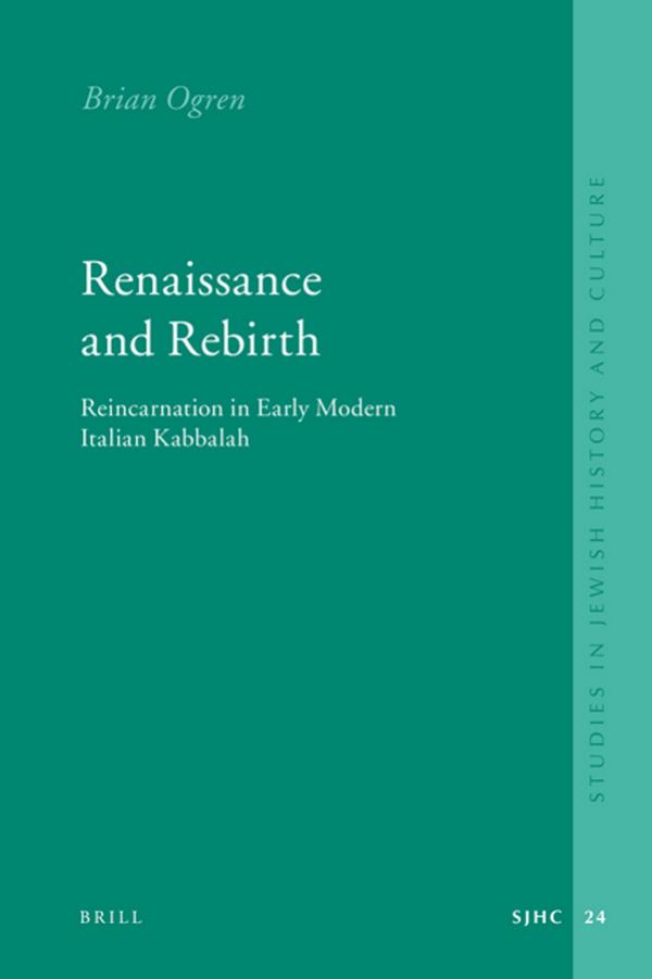 Renaissance and Rebirth: Reincarnation in Early Modern Italian Kabbalah (Studies in Jewish History and Culture) by Brian Ogren