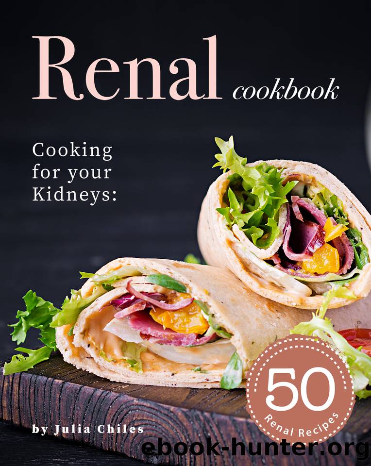 Renal Cookbook: Cooking for your Kidneys: 50 Renal Recipes by Chiles Julia