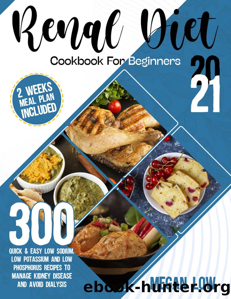 Renal Diet Cookbook for Beginners 2021: 300 Quick & Easy Low Sodium, Low Potassium, and Low Phosphorus Recipes to Manage Kidney Disease and Avoid Dialysis - 2 Weeks Meal Plan Included by Low Megan
