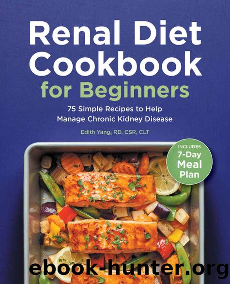 Renal Diet Cookbook for Beginners: 75 Simple Recipes to Help Manage Chronic Kidney Disease by Edith Yang RD CSR CLT