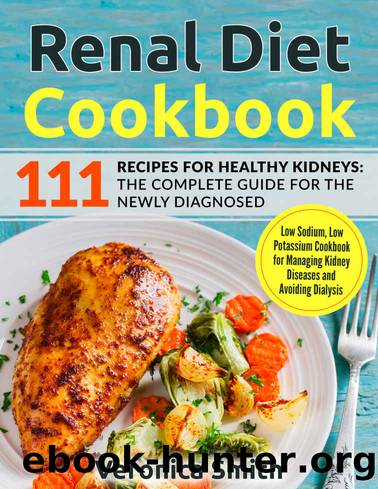 Renal Diet Cookbook: 111 Recipes for Healthy Kidneys: The Complete Guide for the Newly Diagnosed: Low Sodium, Low Potassium Cookbook for Managing Kidney Diseases and Avoiding Dialysis by Veronica Smith
