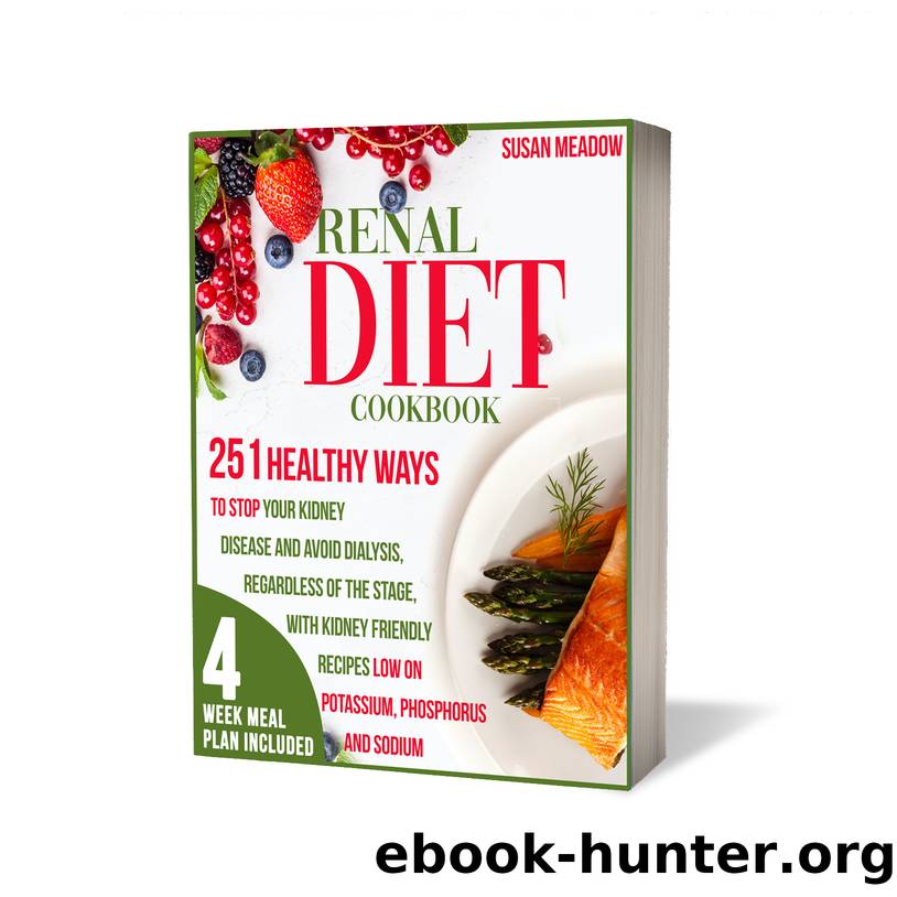 Renal Diet Cookbook: 251 Healthy Ways To Stop Kidney Disease And Avoid Dialysis Regardless Of The Stage, With Kidney-Friendly Recipes Low On Potassium, Phosphorus and Sodium by Susan Meadow