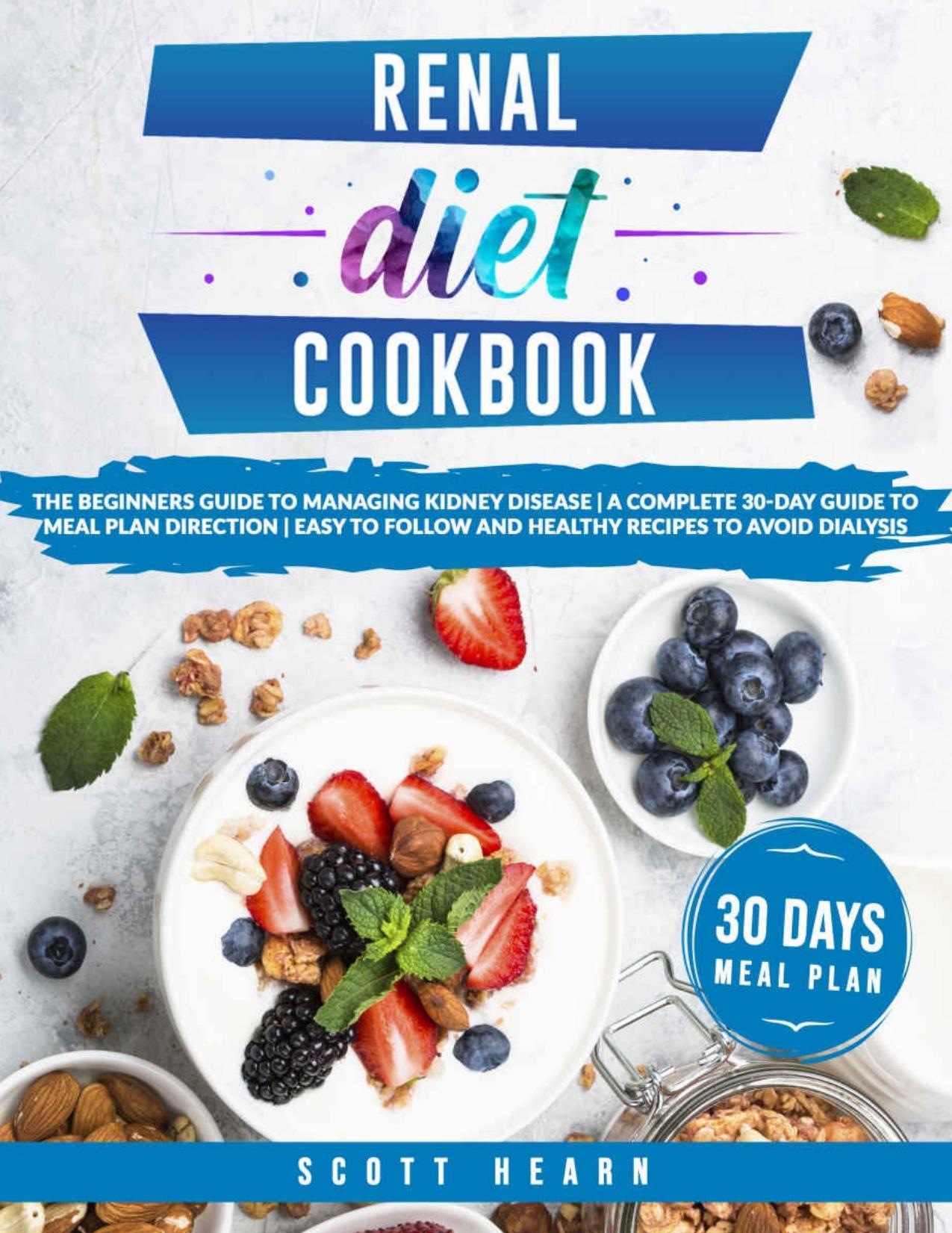 Renal Diet Cookbook: The Beginners Guide To Managing Kidney Disease | A Complete 30-Day Guide To Meal Plan Direction | Easy To Follow And Healthy Recipes To Avoid Dialysis by Scott Hearn