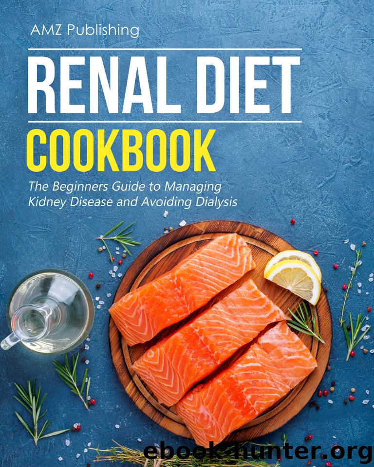 Renal Diet Cookbook: The Beginners Guide to Managing Kidney Disease and Avoiding Dialysis: Easy to Cook Low Sodium, Low Potassium,and Low Phosphorous Recipes (AMZ Cookbooks Series Book 1) by Publishing AMZ