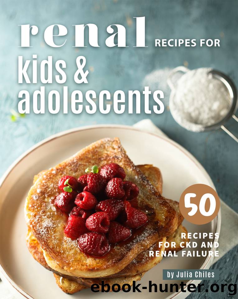 Renal Recipes for Kids & Adolescents: 50 Recipes for CKD and Renal Failure by Chiles Julia