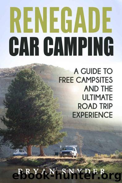 Renegade Car Camping: A Guide to Free Campsites and the Ultimate Road Trip Experience by Snyder Bryan
