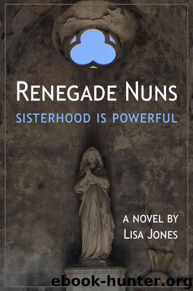 Renegade Nuns: Sisterhood Is Powerful by Lisa Jones