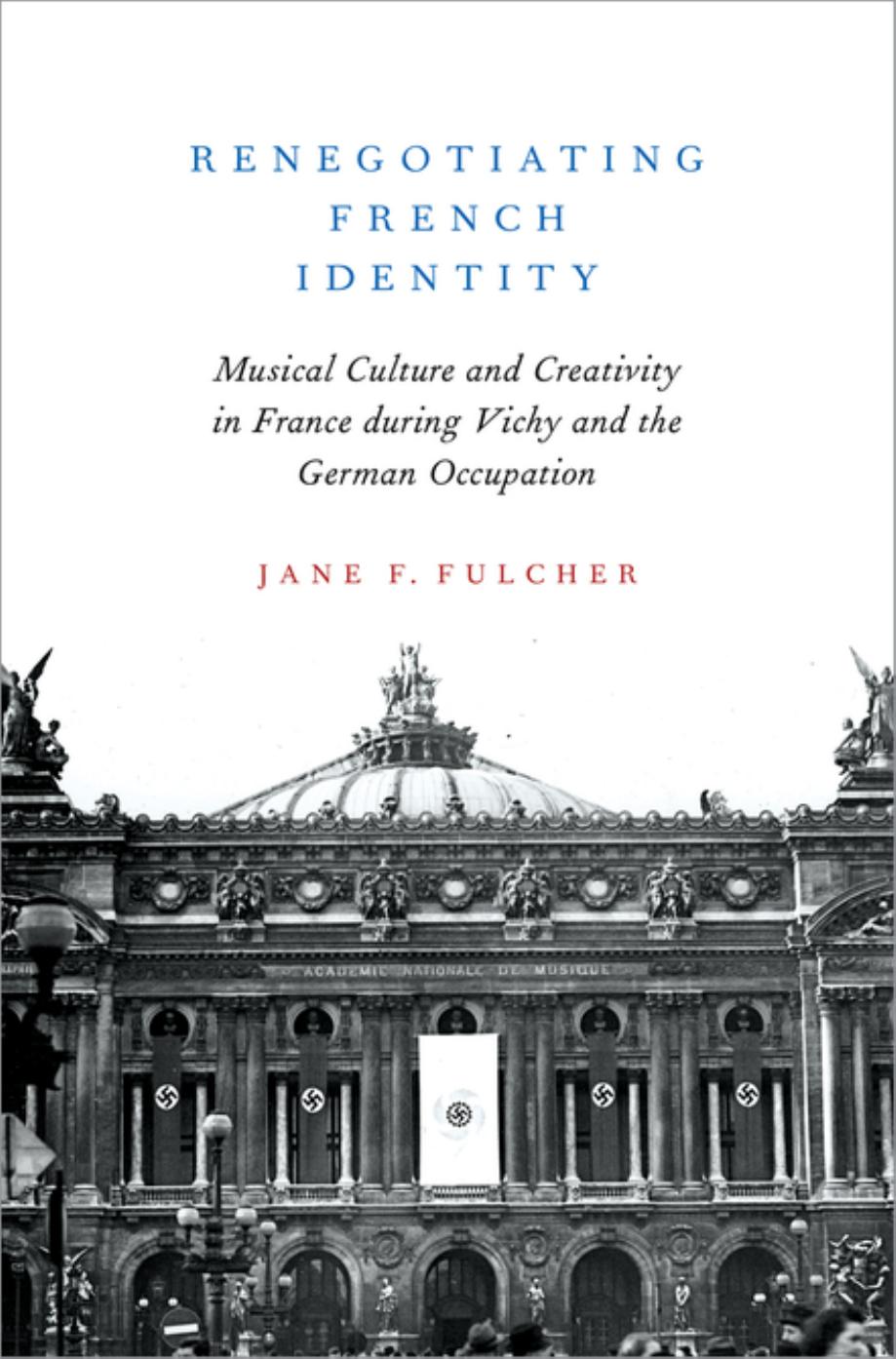 Renegotiating French Identity: Musical Culture and Creativity in France during Vichy and the German Occupation by Unknow