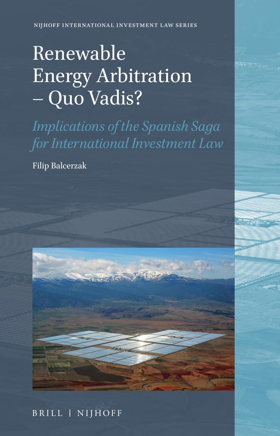 Renewable Energy Arbitration - Quo Vadis?: Implications of the Spanish Saga for International Investment Law by Filip Balcerzak
