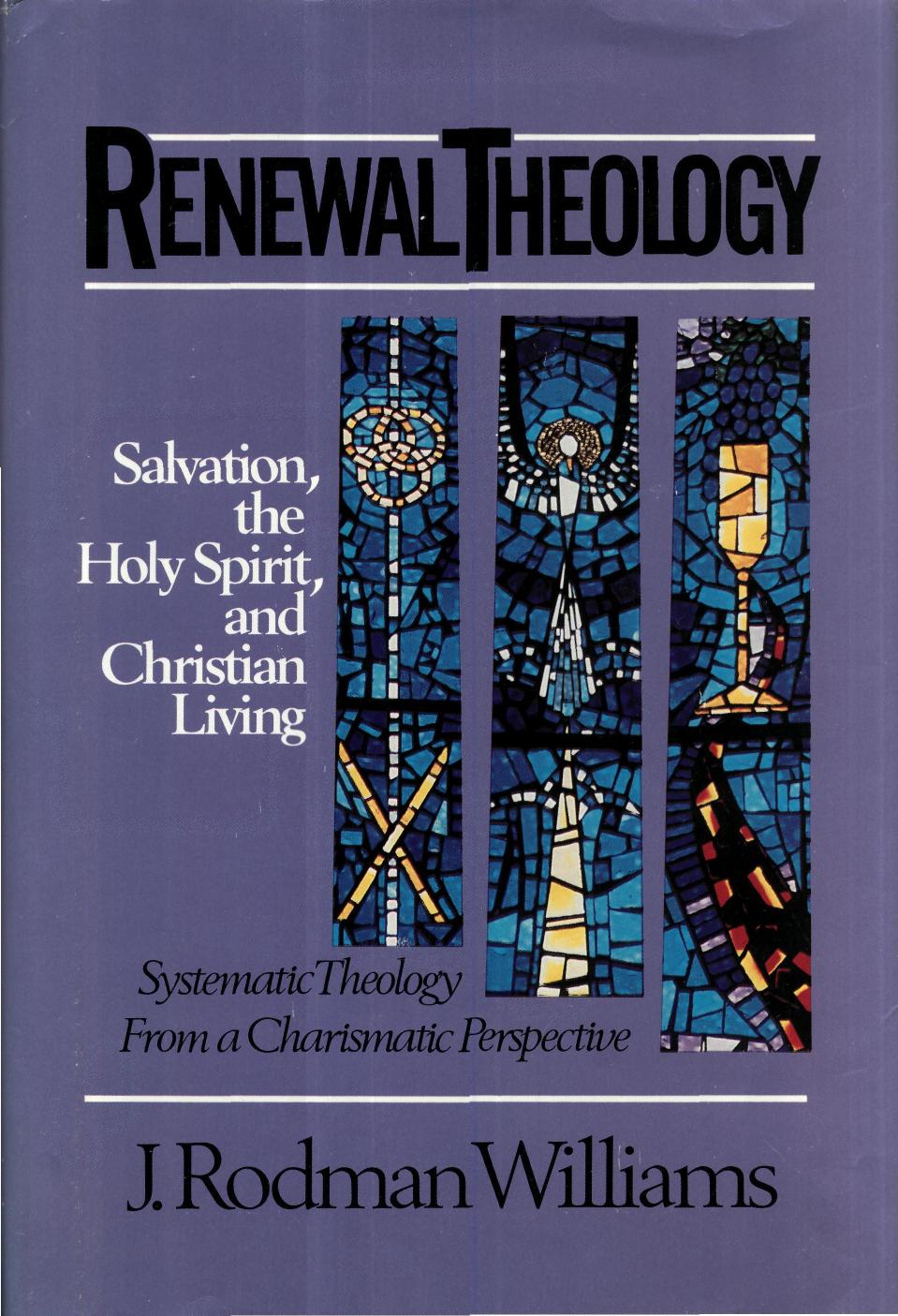 Renewal Theology: Salvation, the Holy Spirit, and Christian Living: 002 by J. Rodman Williams