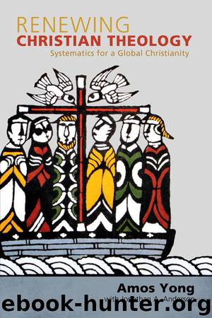 Renewing Christian Theology: Systematics for a Global Christianity by Amos Yong