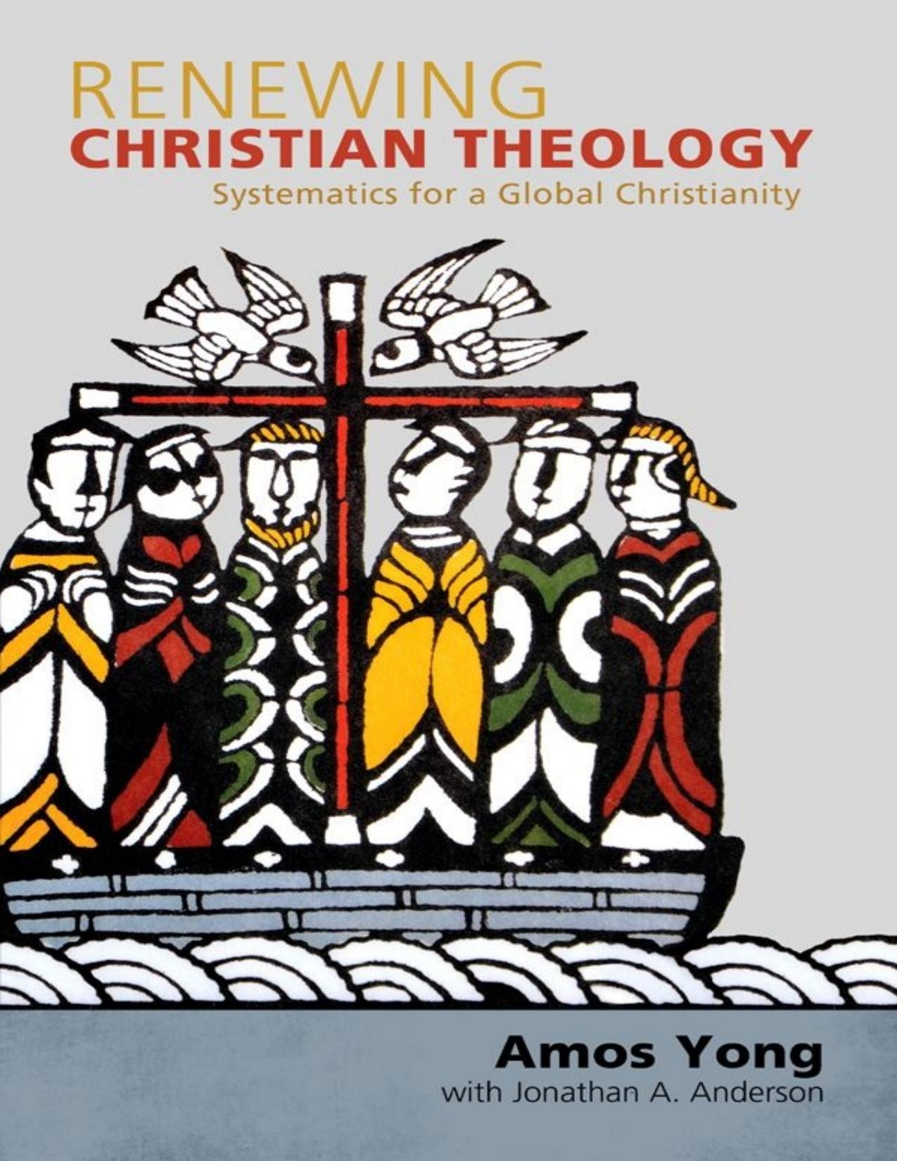 Renewing Christian theology systematics for a global Christianity by Amos Yong