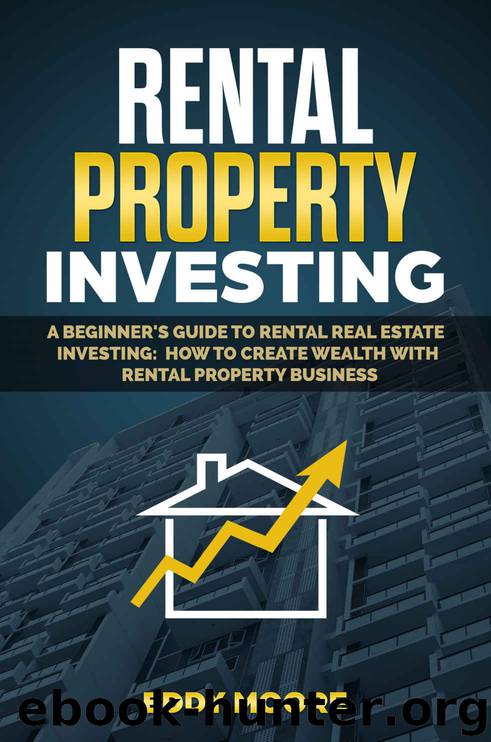 Rental Property Investing: A Beginner's Guide to Rental Real Estate Investing: How to Create Wealth with Rental Property Business by Eddy Moore