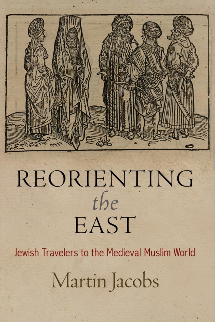 Reorienting the East: Jewish Travelers to the Medieval Muslim World by Martin Jacobs
