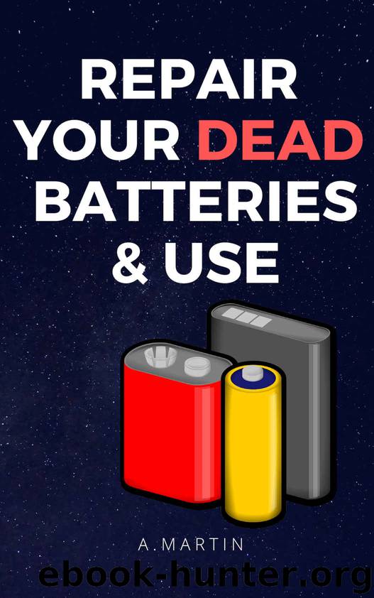 Repair Your Dead Batteries and use: A quick easy and simple ways by A. martin