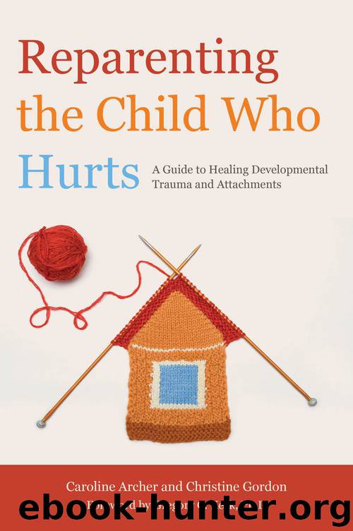 Reparenting the Child Who Hurts: A Guide to Healing Developmental Trauma and Attachments by Archer Caroline & Gordon Christine