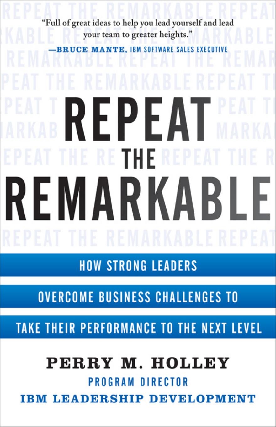 Repeat the Remarkable: How Strong Leaders Overcome Business Challenges to Take Their Performance to the Next Level by Perry Holley