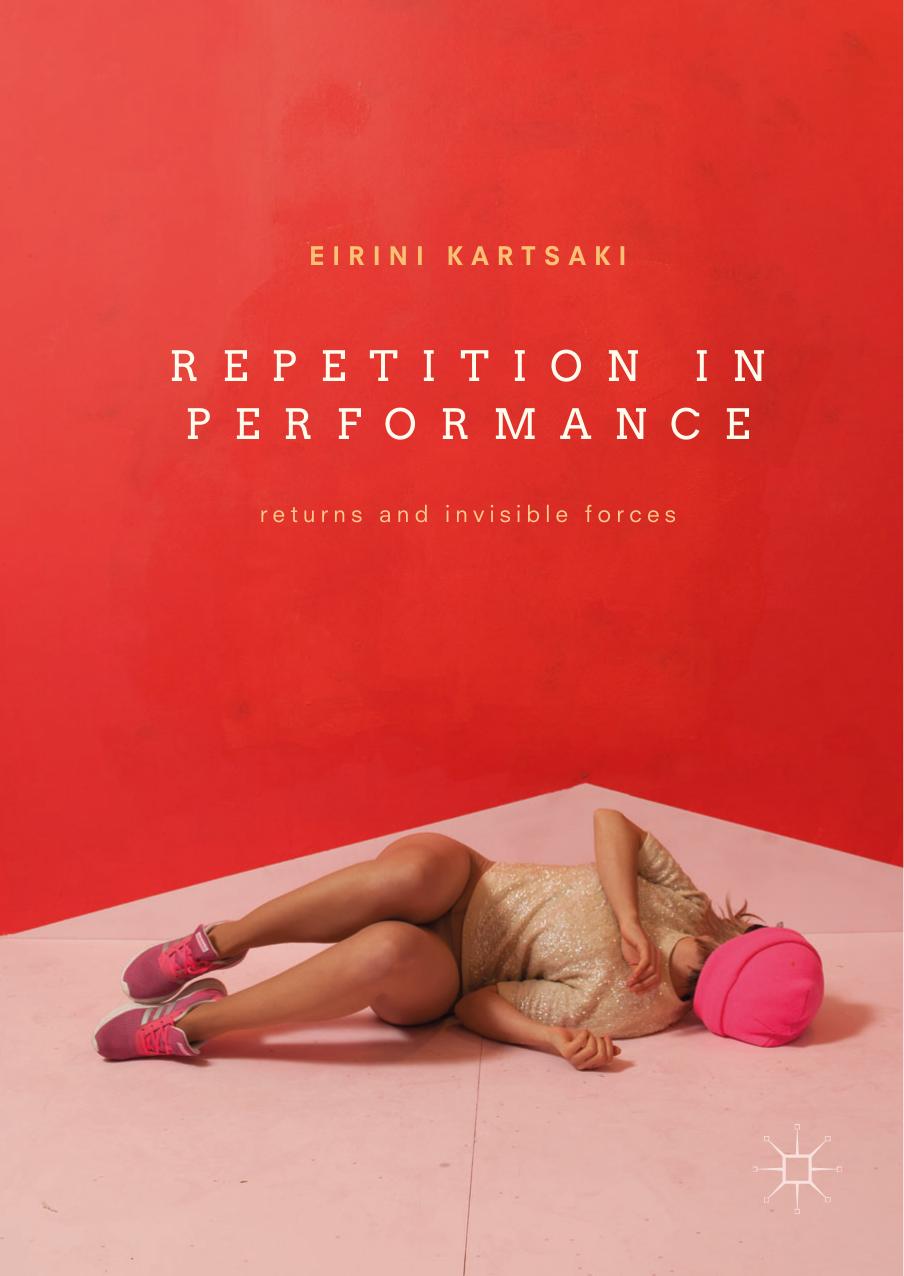 Repetition in Performance: Returns and Invisible Forces by Eirini Kartsaki (auth.)