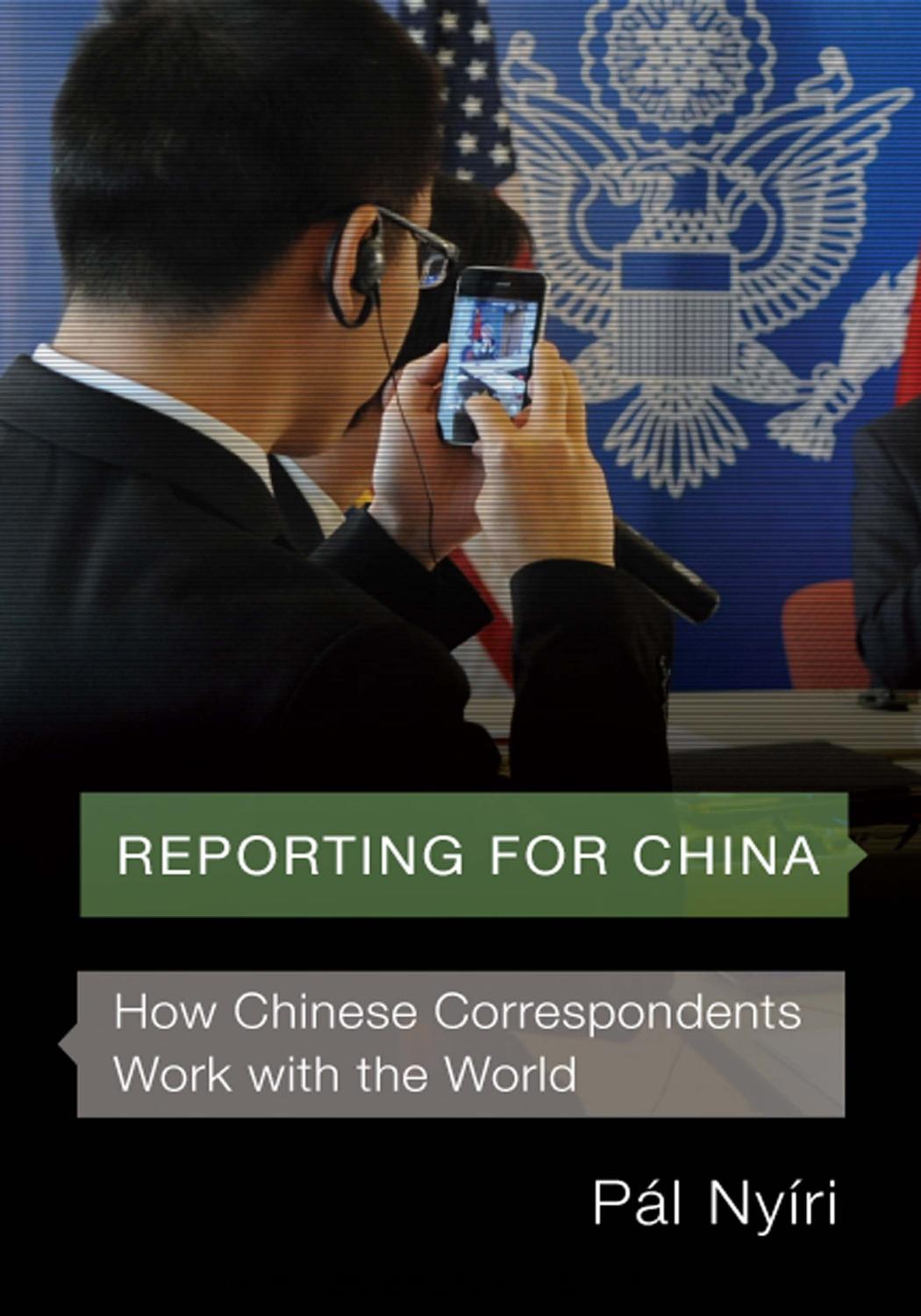 Reporting for China: How Chinese Correspondents Work with the World by Pál Nyíri