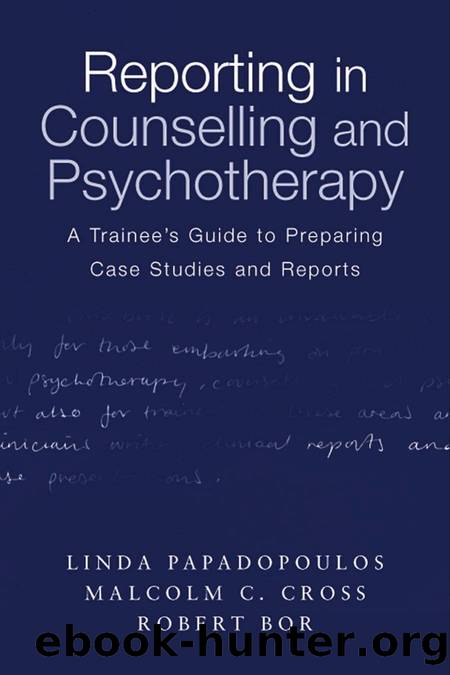Reporting in Counselling and Psychotherapy : A Trainee's Guide to Preparing Case Studies and Reports by Linda Papadopoulos; Malcolm Cross; Robert Bor