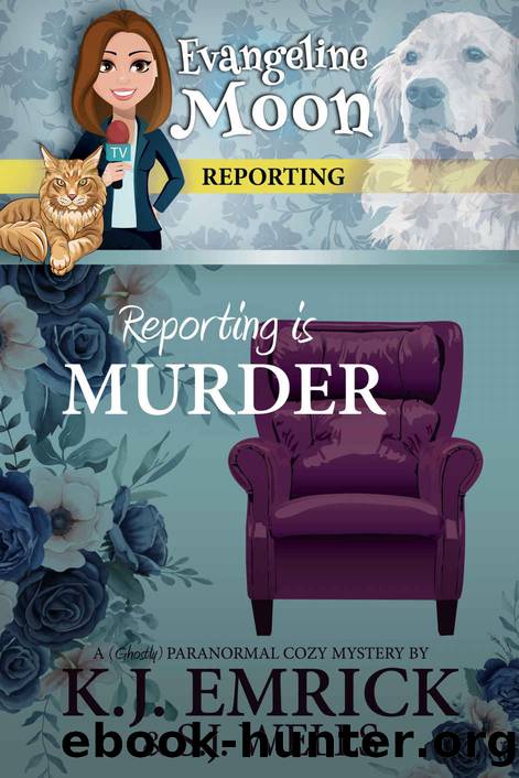 Reporting is Murder: A (Ghostly) Paranormal Cozy Mystery (Evangeline Moon Reporting Book 1) by K.J. Emrick & S.J. Wells