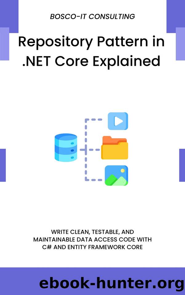Repository Pattern in .NET Core Explained: Write Clean, Testable, and Maintainable Data Access Code with C# and Entity Framework Core by CONSULTING BOSCO-IT
