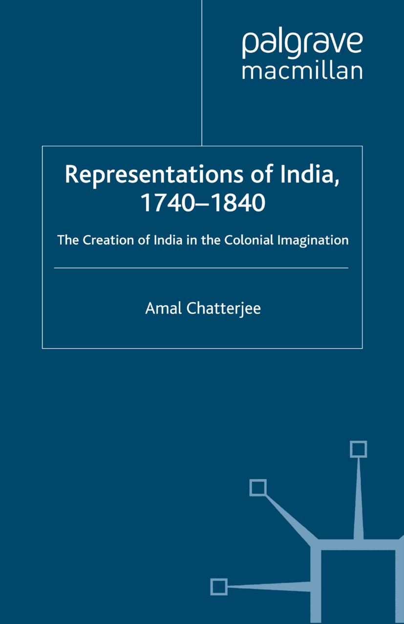 Representations of India, 1740â1840: The Creation of India in the Colonial Imagination by Amal Chatterjee (auth.)