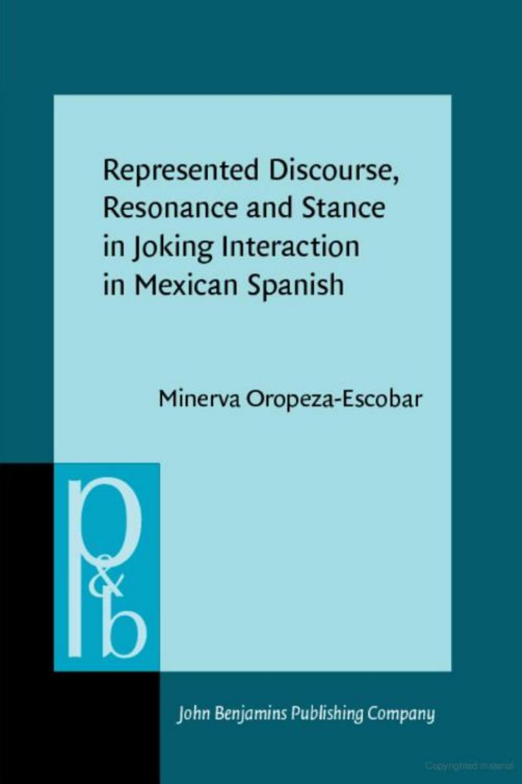 Represented Discourse, Resonance and Stance in Joking Interaction in Mexican Spanish by Minerva Oropeza-Escobar