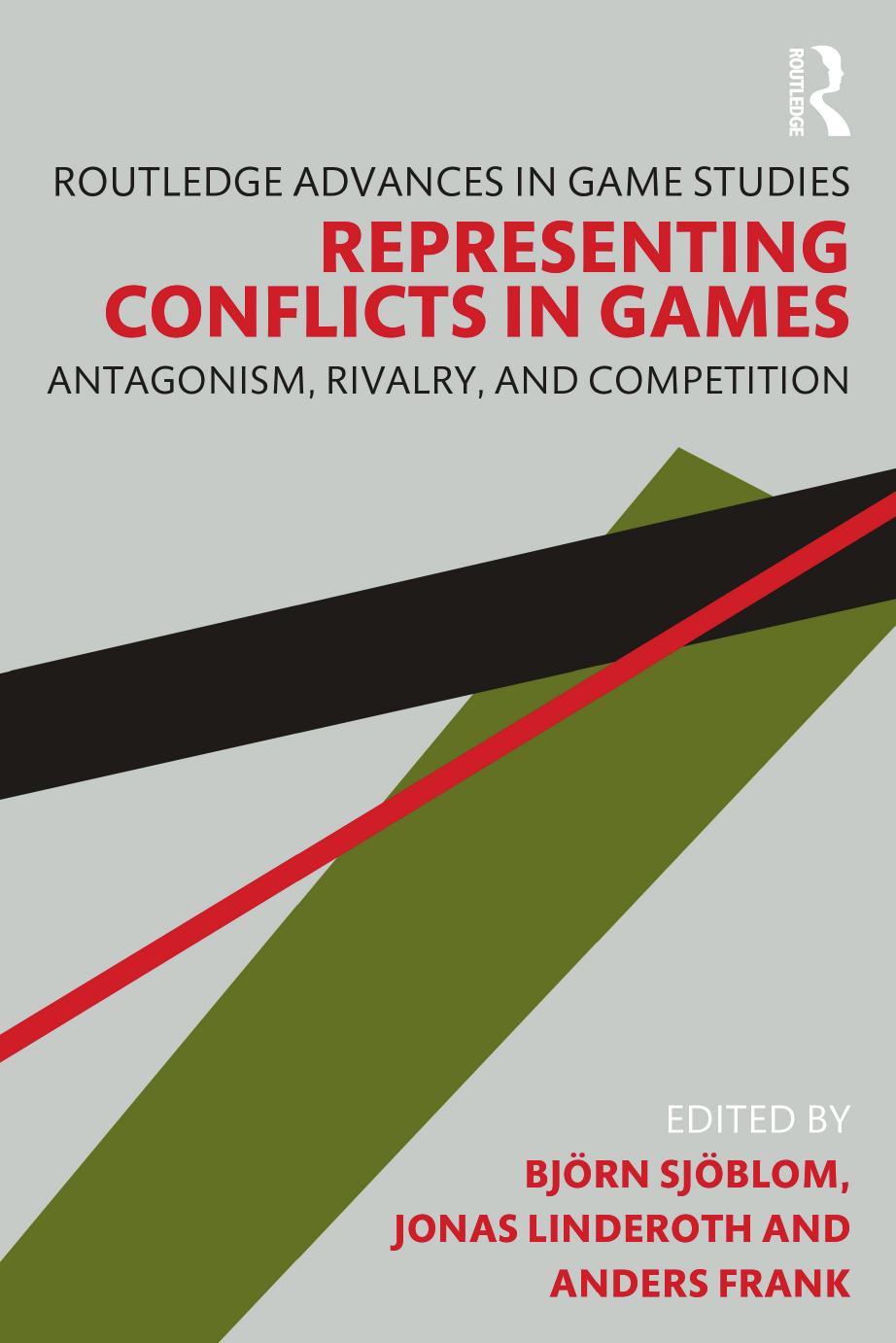 Representing Conflicts in Games: Antagonism, Rivalry, and Competition by Björn Sjöblom Jonas Linderoth Anders Frank