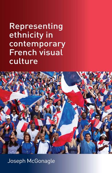 Representing Ethnicity in Contemporary French Visual Culture by Joseph McGonagle